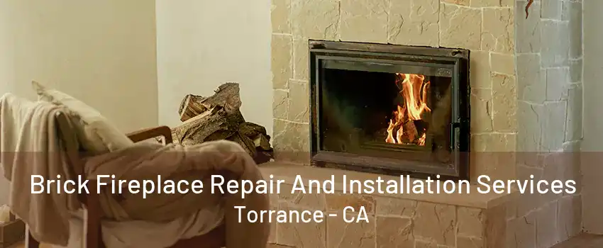 Brick Fireplace Repair And Installation Services Torrance - CA