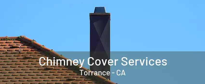 Chimney Cover Services Torrance - CA