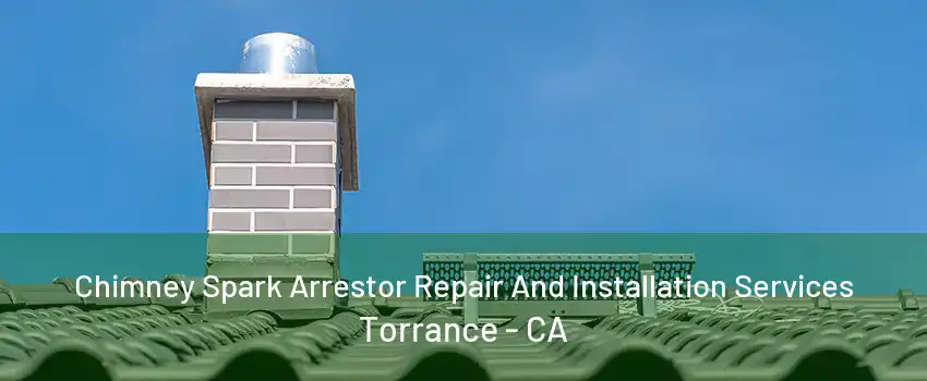 Chimney Spark Arrestor Repair And Installation Services Torrance - CA