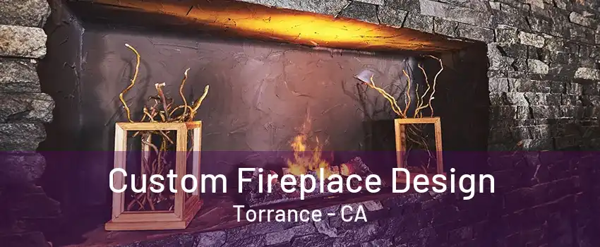 Custom Fireplace Design Torrance - CA