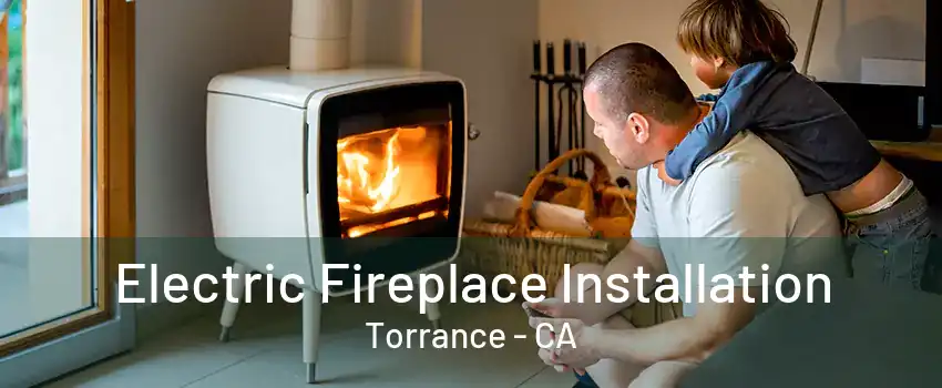 Electric Fireplace Installation Torrance - CA