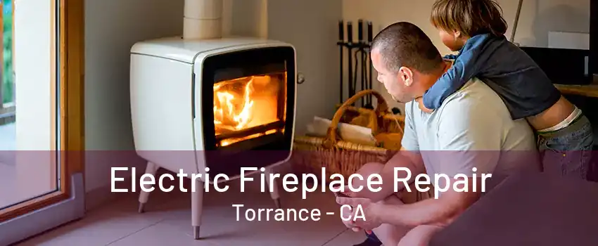 Electric Fireplace Repair Torrance - CA