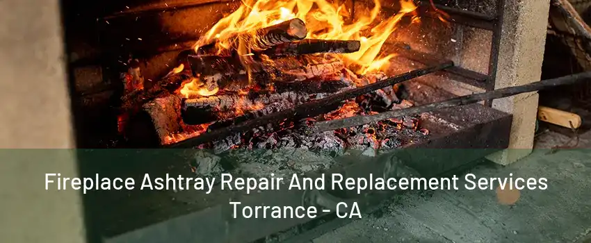 Fireplace Ashtray Repair And Replacement Services Torrance - CA