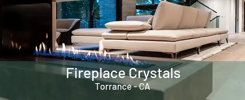 Fireplace Crystals Torrance - CA