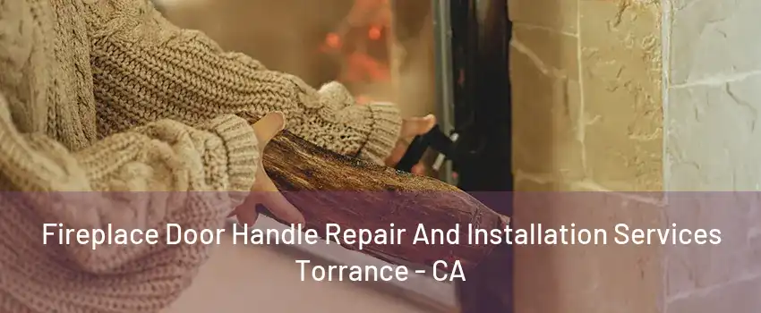 Fireplace Door Handle Repair And Installation Services Torrance - CA