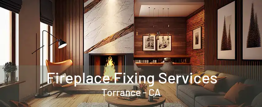 Fireplace Fixing Services Torrance - CA