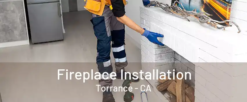 Fireplace Installation Torrance - CA