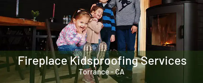 Fireplace Kidsproofing Services Torrance - CA