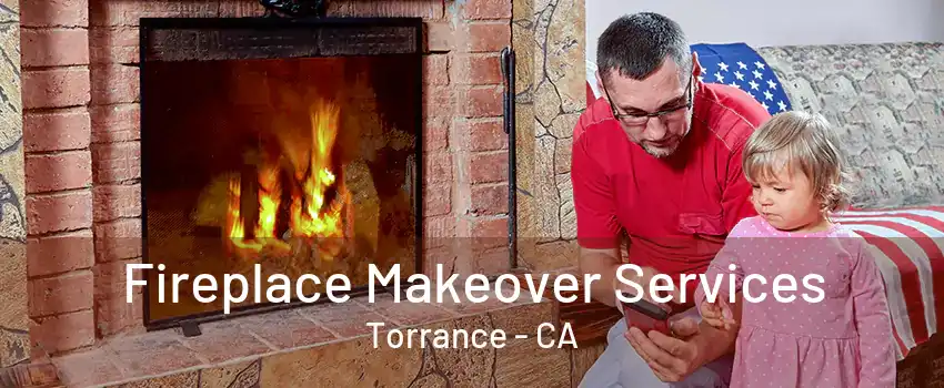 Fireplace Makeover Services Torrance - CA