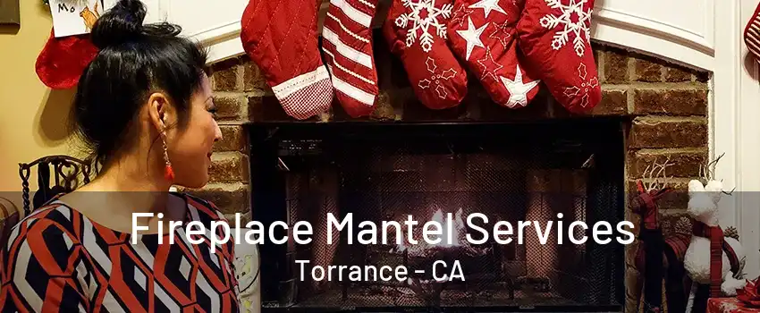 Fireplace Mantel Services Torrance - CA