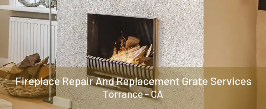 Fireplace Repair And Replacement Grate Services Torrance - CA