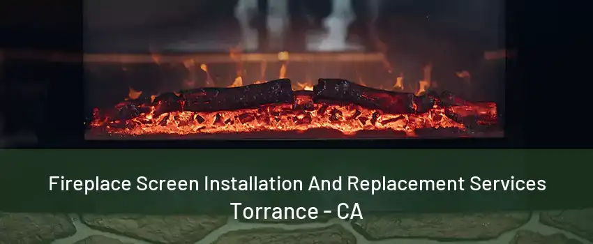 Fireplace Screen Installation And Replacement Services Torrance - CA