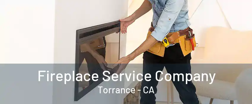 Fireplace Service Company Torrance - CA