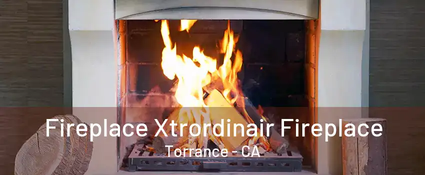 Fireplace Xtrordinair Fireplace Torrance - CA