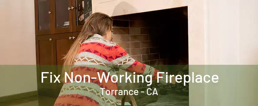 Fix Non-Working Fireplace Torrance - CA