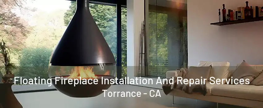 Floating Fireplace Installation And Repair Services Torrance - CA