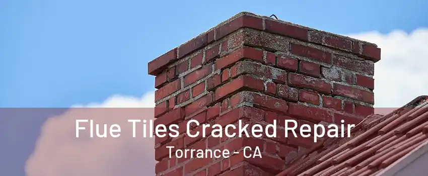 Flue Tiles Cracked Repair Torrance - CA