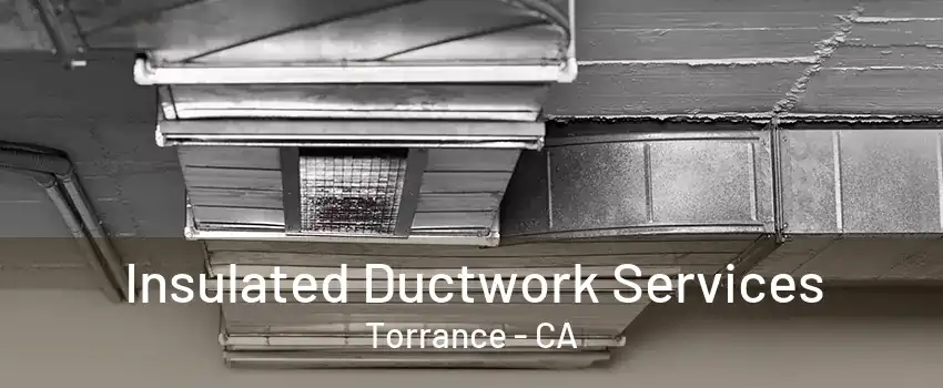 Insulated Ductwork Services Torrance - CA