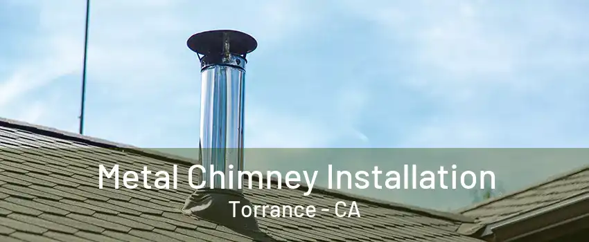 Metal Chimney Installation Torrance - CA