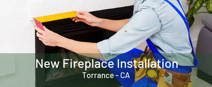 New Fireplace Installation Torrance - CA