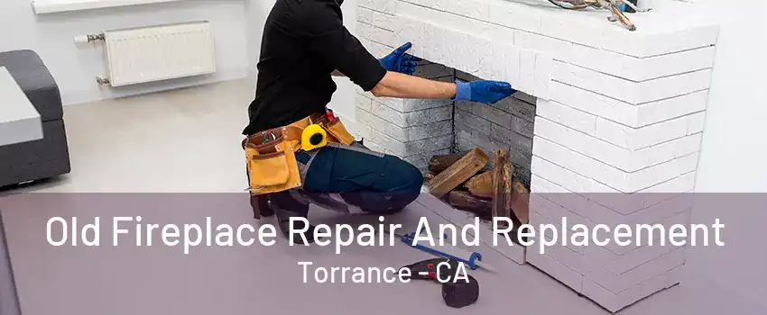 Old Fireplace Repair And Replacement Torrance - CA