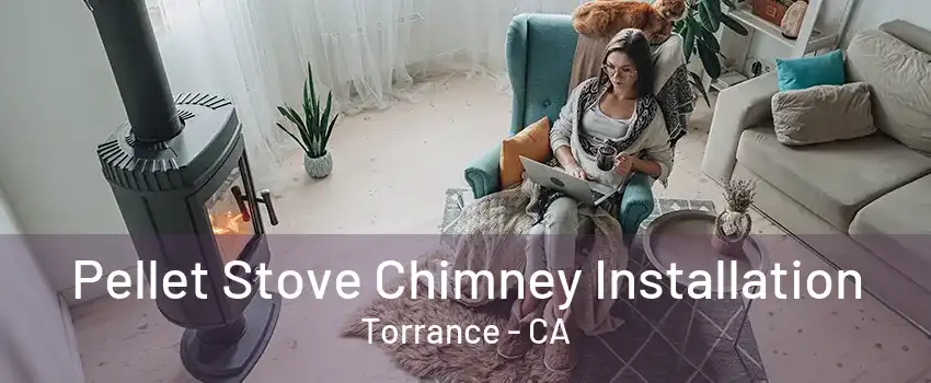 Pellet Stove Chimney Installation Torrance - CA