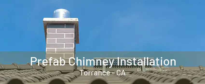 Prefab Chimney Installation Torrance - CA