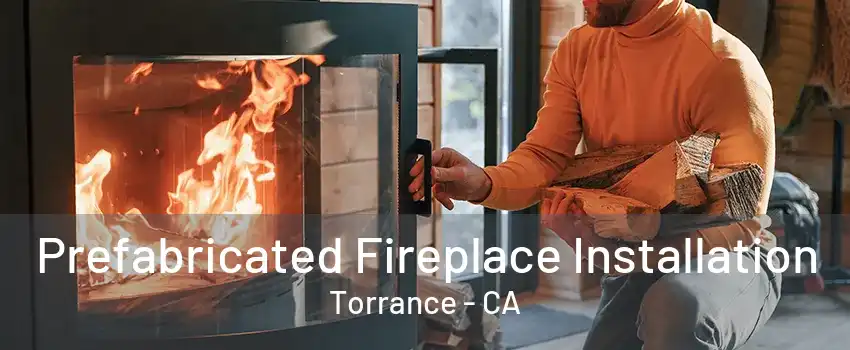 Prefabricated Fireplace Installation Torrance - CA