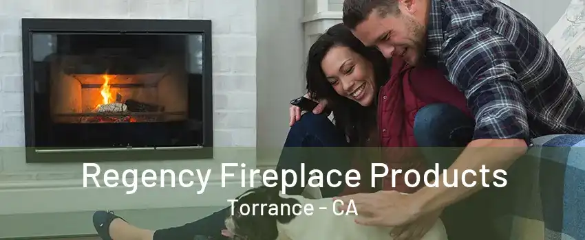 Regency Fireplace Products Torrance - CA