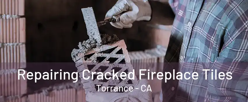 Repairing Cracked Fireplace Tiles Torrance - CA