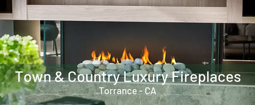 Town & Country Luxury Fireplaces Torrance - CA