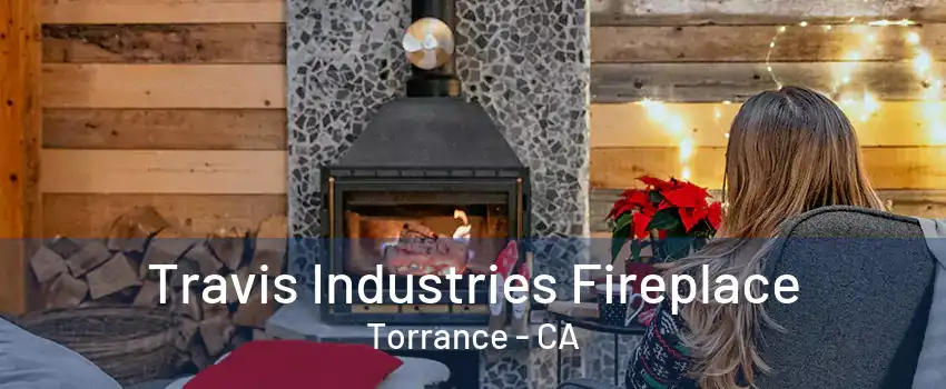 Travis Industries Fireplace Torrance - CA